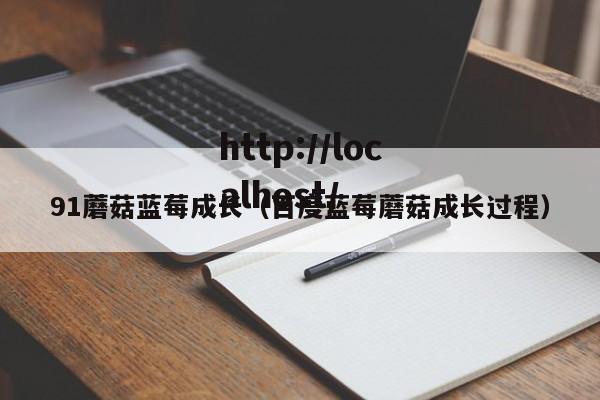 91蘑菇蓝莓成长(百度蓝莓蘑菇成长过程)