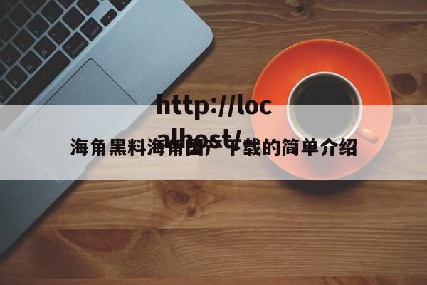 海角黑料海角国产下载的简单介绍